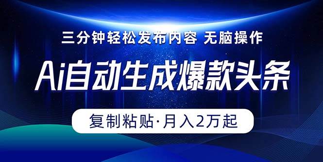 (10371期)Ai一键自动生成爆款头条,三分钟快速生成,复制粘贴即可完成, 月入2万+-创库88项目资源网