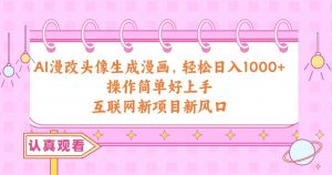 （10387期）AI漫改头像生成漫画，轻松日入1000+，操作简单好上手，互联网新项目新风口-创库88项目资源网
