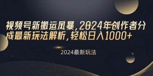 （10386期）视频号新搬运风暴，2024年创作者分成最新玩法解析，轻松日入1000+-创库88项目资源网