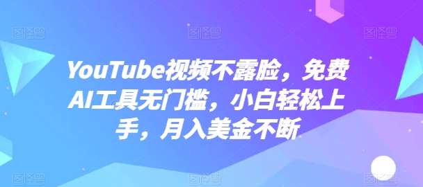 YouTube视频不露脸，免费AI工具无门槛，小白轻松上手，月入美金不断【揭秘】-创库88项目资源网