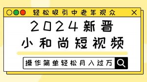2024新晋小和尚短视频，轻松吸引中老年观众，操作简单轻松月入过万-创库88项目资源网