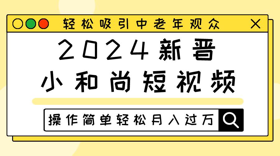 2024新晋小和尚短视频，轻松吸引中老年观众，操作简单轻松月入过万-创库88项目资源网