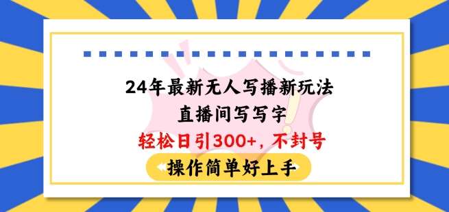 24年最新无人写播新玩法直播间,写写字轻松日引100+粉丝,不封号操作简单好上手【揭秘】-创库88项目资源网