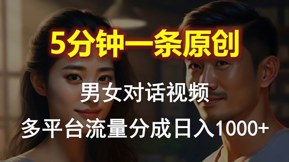 (10417期)男女对话,5分钟1条原创视频,多平台流量分成,日入1000+-创库88项目资源网