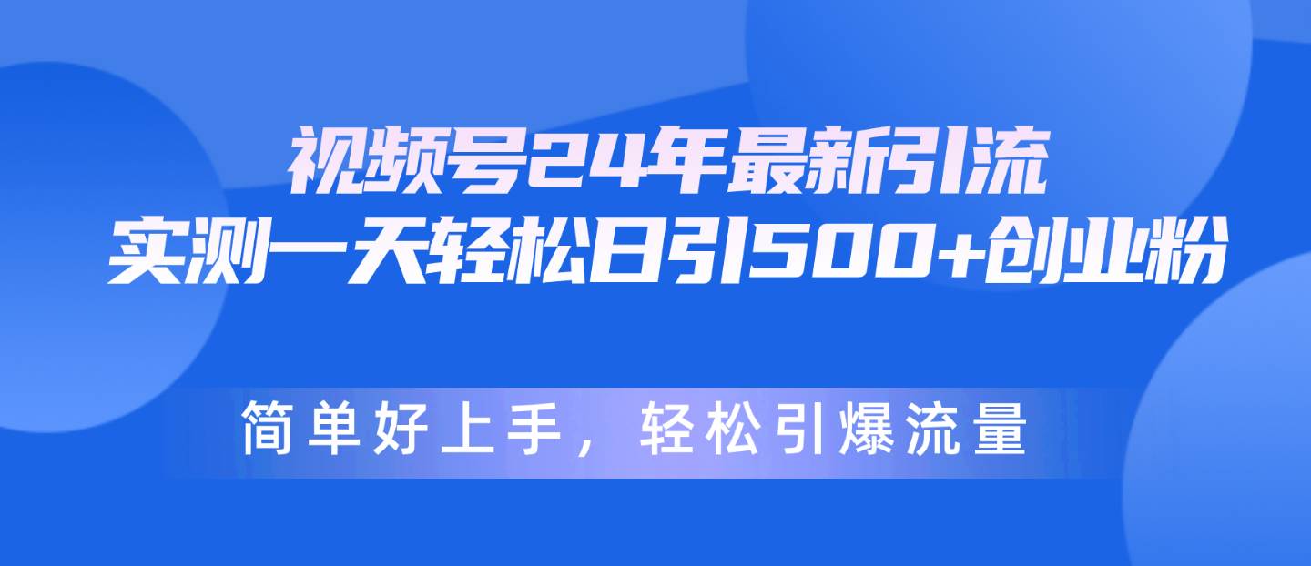 （10415期）视频号24年最新引流，一天轻松日引500+创业粉，简单好上手，轻松引爆流量-创库88项目资源网
