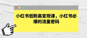 小红书低粉高变现课，小红书必爆的流量密码-创库88项目资源网