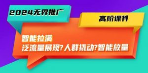 （10426期）2024无界推广 高阶课件，智能拉满，泛流量展现→人群撬动→智能放量-45节-创库88项目资源网