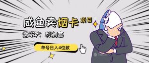 (10431期)闲鱼卖烟卡项目,需求大,利润高,单号日入4位数,可批量!-创库88项目资源网