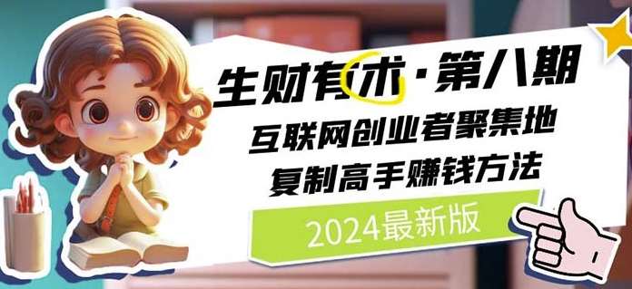 2024生财有术·第八期 互联网创业者聚集地，复制高手赚钱方法(5月9日更新)-创库88项目资源网