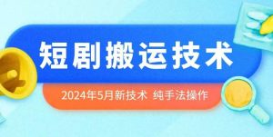 2024年5月最新的短剧搬运技术，纯手法技术操作【揭秘】-创库88项目资源网