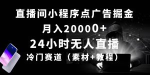 （10465期）24小时无人直播小程序点广告掘金， 月入20000+，冷门赛道，起好猛，独…-创库88项目资源网