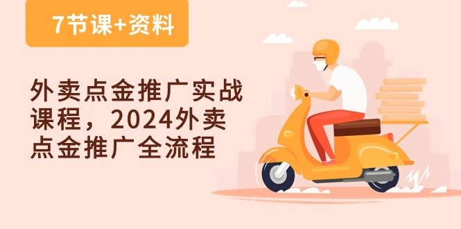（10462期）外卖 点金推广实战课程，2024外卖 点金推广全流程（7节课+资料）-创库88项目资源网
