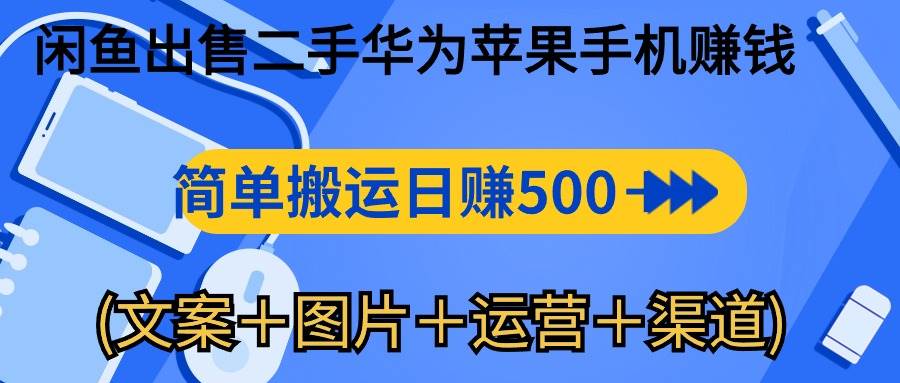 （10470期）闲鱼出售二手华为苹果手机赚钱，简单搬运 日赚500-1000(文案＋图片＋运…-创库88项目资源网