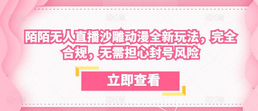 陌陌无人直播沙雕动漫全新玩法，完全合规，无需担心封号风险【揭秘】-创库88项目资源网