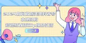 （10496期）2024医美如何做医美类抖音号，本地团购、短视频直播双ip爆品引流-30节-创库88项目资源网