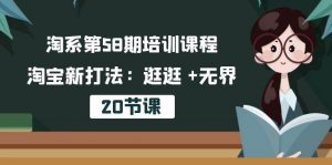 （10491期）淘系第58期培训课程，淘宝新打法：逛逛 +无界（20节课）-创库88项目资源网