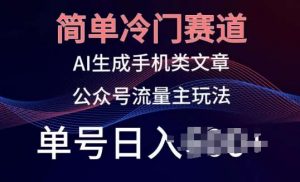 简单冷门赛道，AI生成手机类文章，公众号流量主玩法，单号日入100+【揭秘】-创库88项目资源网