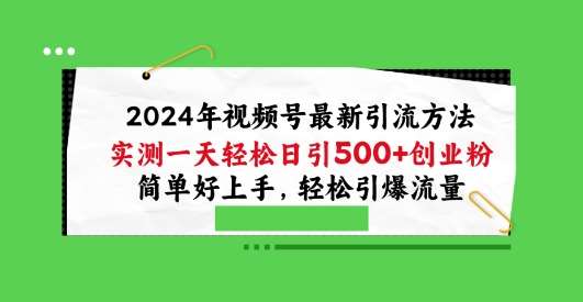 2024年视频号最新引流方法，实测一天轻松日引100+创业粉，简单好上手，轻松引爆流量【揭秘】-创库88项目资源网