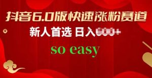 抖音6.0版快速涨粉赛道，新人首选，跟着我的操作步骤，相信你也可以【揭秘】-创库88项目资源网