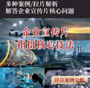 【企业宣传片】拍摄思维提升，专业影视质感核心揭密，一课搞定-创库88项目资源网