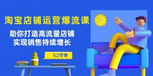 （10515期）淘宝店铺运营爆流课：助你打造高流量店铺，实现销售持续增长（52节课）-创库88项目资源网
