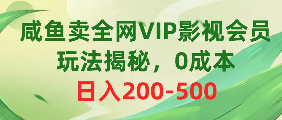 （10517期）咸鱼卖全网VIP影视会员，玩法揭秘，0成本日入200-500-创库88项目资源网