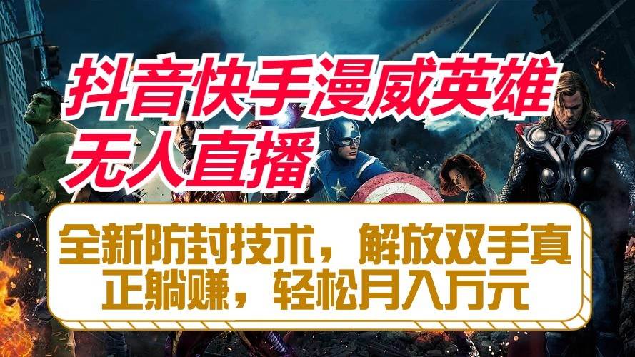 抖音快手漫威英雄无人直播，全新防封技术，解放双手真正躺赚，轻松月入万元-创库88项目资源网
