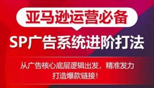 亚马逊运营必备： SP广告的系统进阶打法，从广告核心底层逻辑出发，精准发力打造爆款链接-创库88项目资源网