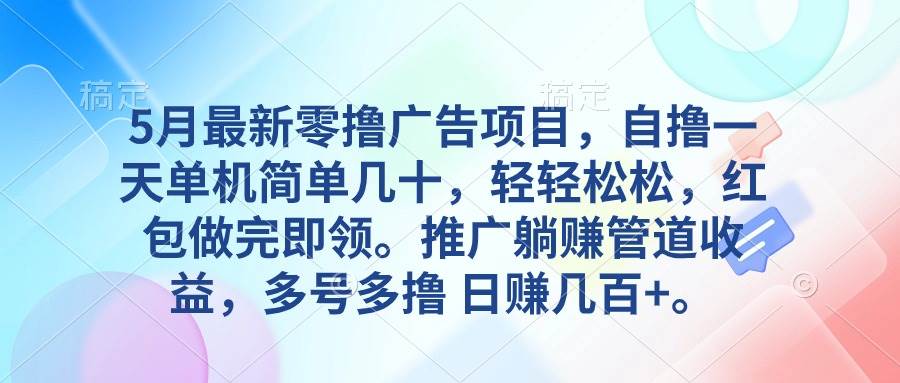 （10538期）5月最新零撸广告项目，自撸一天单机几十，推广躺赚管道收益，日入几百+-创库88项目资源网