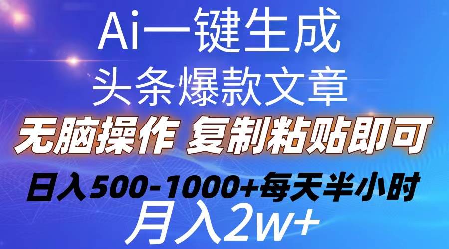 （10540期）Ai一键生成头条爆款文章  复制粘贴即可简单易上手小白首选 日入500-1000+-创库88项目资源网