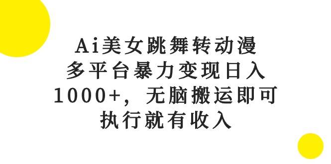（10539期）Ai美女跳舞转动漫，多平台暴力变现日入1000+，无脑搬运即可，执行就有收入-创库88项目资源网