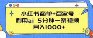 小红书商单+百家号，利用ai 5分钟一条视频，月入1000+【揭秘】-创库88项目资源网