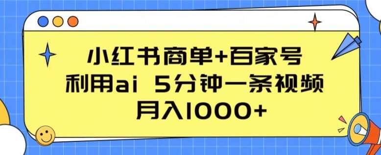 小红书商单+百家号，利用ai 5分钟一条视频，月入1000+【揭秘】-创库88项目资源网