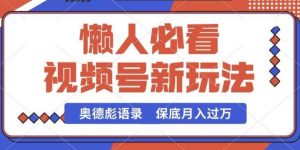 视频号新玩法，奥德彪语录，视频制作简单，流量也不错，保底月入过W【揭秘】-创库88项目资源网
