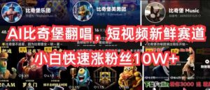 AI比奇堡翻唱，短视频新鲜赛道，小白快速涨粉丝10W+【揭秘】-创库88项目资源网