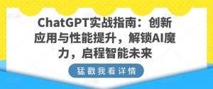 ChatGPT实战指南：创新应用与性能提升，解锁AI魔力，启程智能未来-创库88项目资源网