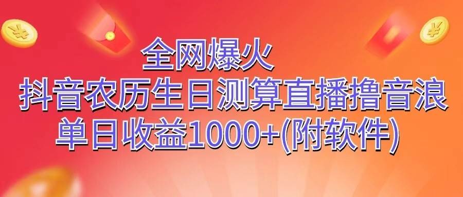 全网爆火，抖音农历生日测算直播撸音浪，单日收益1000+-创库88项目资源网