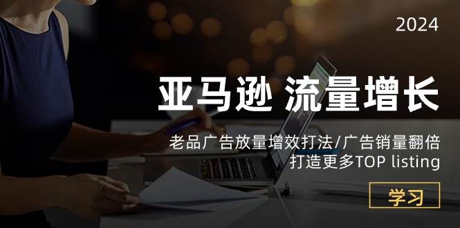 （10566期）亚马逊流量 增长-老品广告 放量增效打法/销量翻倍/打造更多TOP listing-创库88项目资源网