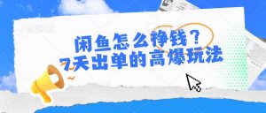 （10575期）闲鱼怎么挣钱？7天出单的高爆玩法-创库88项目资源网