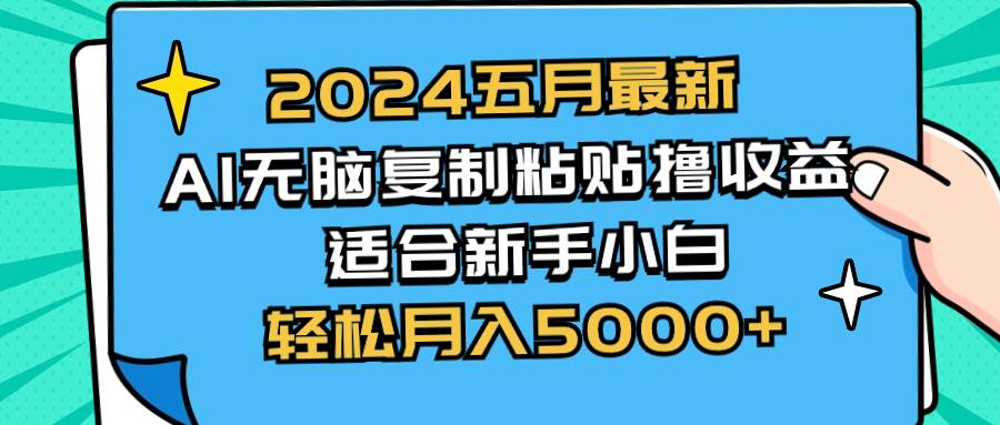 （10578期）2024五月最新AI撸收益玩法 无脑复制粘贴 新手小白也能操作 轻松月入5000+-创库88项目资源网