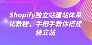 Shopify独立站建站体系化教程，手把手教你搭建独立站-创库88项目资源网