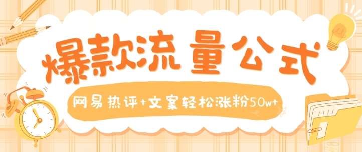 爆款流量公式,网易热评+文案轻松涨粉50w+【揭秘】-创库88项目资源网