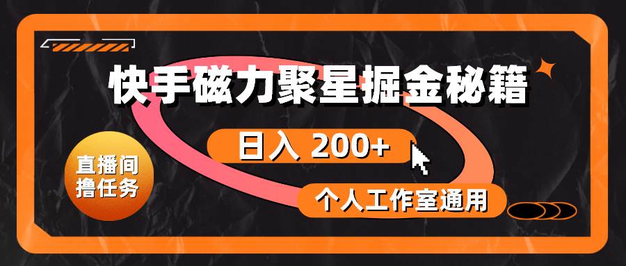（10595期）快手磁力聚星掘金秘籍，日入 200+，个人工作室通用-创库88项目资源网