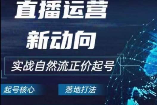 2024电商自然流起号，​直播运营新动向，实战自然流正价起号-创库88项目资源网