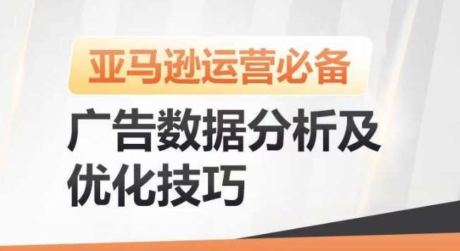 亚马逊广告数据分析及优化技巧，高效提升广告效果，降低ACOS，促进销量持续上升-创库88项目资源网