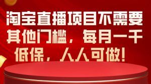（10614期）淘宝直播项目不需要其他门槛，每月一千低保，人人可做！-创库88项目资源网