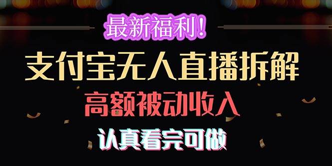 （10619期）最新福利！支付宝无人直播拆解，实现高额被动收入，认真看完可做-创库88项目资源网