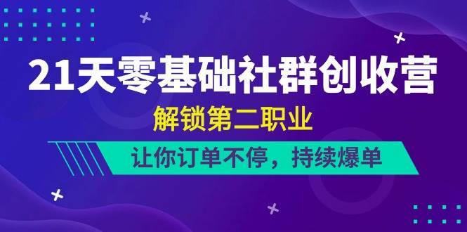(10621期)21天-零基础社群 创收营,解锁第二职业,让你订单不停,持续爆单(22节)-创库88项目资源网