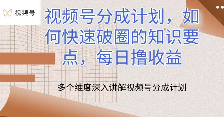 视频号分成计划，如何快速破圈的知识要点，每日撸收益【揭秘】-创库88项目资源网