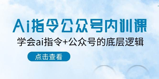 （10640期）Ai指令-公众号内训课：学会ai指令+公众号的底层逻辑（7节课）-创库88项目资源网